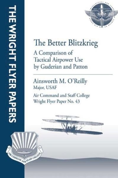 Cover for O\'reilly, Major Usaf, Ainsworth M. · The Better Blitzkrieg: a Comparison of Tactical Airpower Use by Guderian and Patton: Wright Flyer Paper No. 43 (Taschenbuch) (2012)