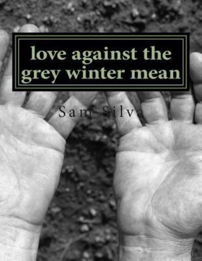 Cover for Sam Silva · Love Against the Grey Winter Mean (Paperback Book) (2013)