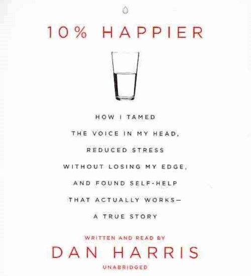 Cover for Dan Harris · 10% Happier: How I Tamed the Voice in My Head, Reduced Stress Without Losing My Edge, and Found a Self-help That Actually Works--a True Story (Audiobook (płyta CD)) [Unabridged edition] (2014)