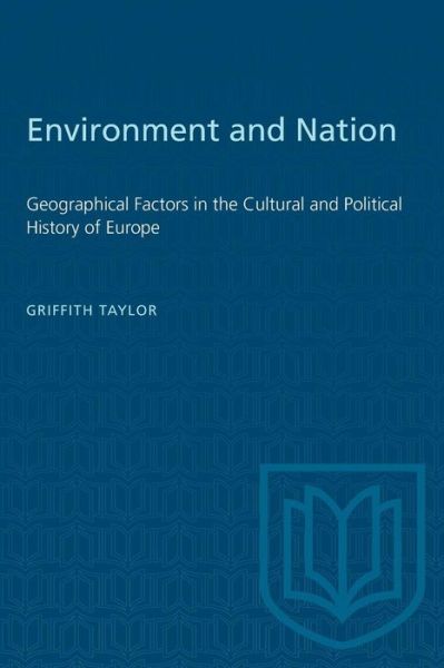 Environment and Nation Geographical Factors in the Cultural and Political History of Europe - Griffith Taylor - Books - University of Toronto Press, Scholarly P - 9781487582500 - December 15, 1936