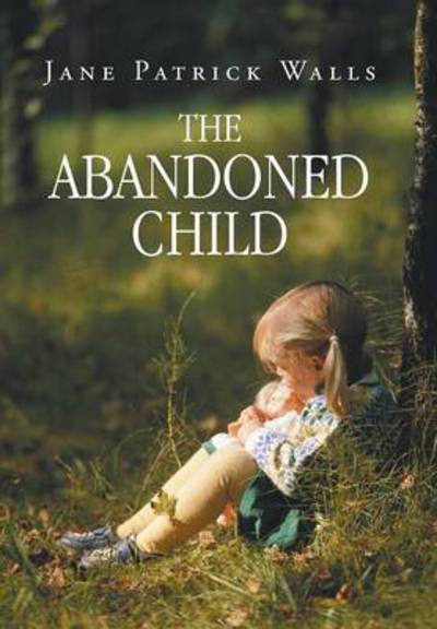 Jane Patrick Walls · The Abandoned Child (Hardcover Book) (2014)