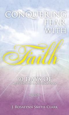 Cover for J Rosalynn Smith-Clark · Conquering Fear With Faith 30 Days of Meditation and Affirmation (Hardcover Book) (2015)