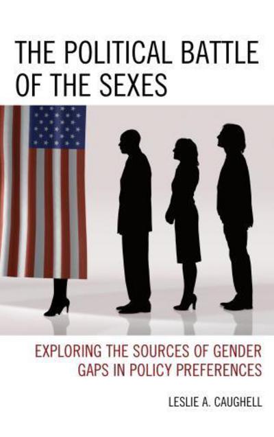 Cover for Leslie A. Caughell · The Political Battle of the Sexes: Exploring the Sources of Gender Gaps in Policy Preferences (Hardcover Book) (2016)