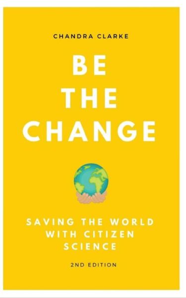 Cover for Chandra Clarke · Be the Change: Saving the World with Citizen Science (Paperback Book) (2014)