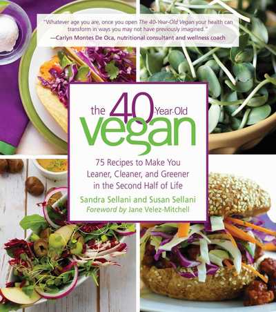 Cover for Sandra Sellani · The 40-Year-Old Vegan: 75 Recipes to Make You Leaner, Cleaner, and Greener in the Second Half of Life (Hardcover Book) (2017)