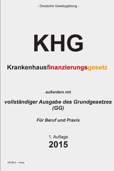 Krankenhausfinanzierungsgesetz (Khg): Krankenhausfinanzierungsgesetz Und Grundgesetz - Groelsv Verlag - Libros - Createspace - 9781511498500 - 27 de marzo de 2015