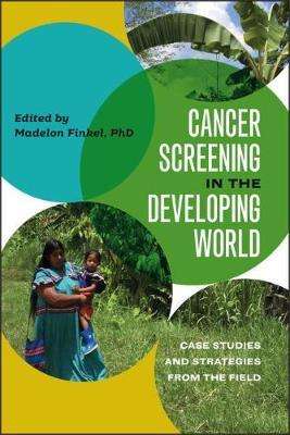 Cover for Madelon L. Finkel · Cancer Screening in the Developing World: Case Studies and Strategies from the Field - Geisel Series in Global Health and Medicine (Hardcover Book) (2018)