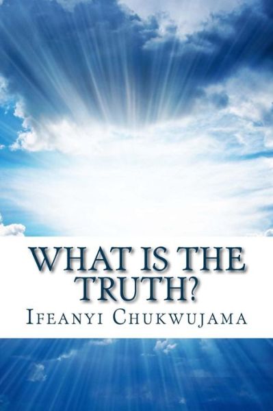 Cover for Ifeanyi Chukwujama · What is the Truth?: Know It, Live It, and It Will Be Well with You! (Pocketbok) (2015)