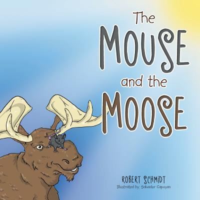 The Mouse and the Moose - Robert Schmidt - Książki - Xlibris - 9781514471500 - 3 marca 2016