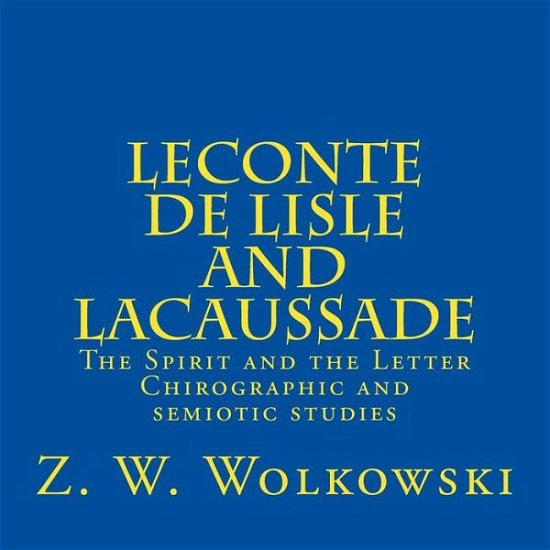 Cover for Z W Wolkowski · Leconte De Lisle and Lacaussade: the Spirit and the Letter - Chirographic and Semiotic Studies (Taschenbuch) (2015)