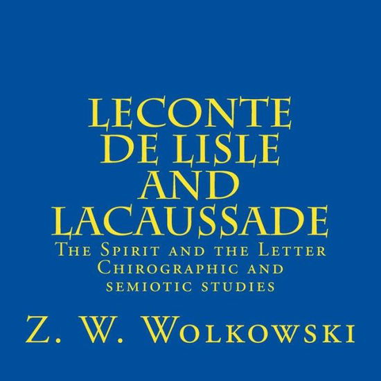 Cover for Z W Wolkowski · Leconte De Lisle and Lacaussade: the Spirit and the Letter - Chirographic and Semiotic Studies (Taschenbuch) (2015)