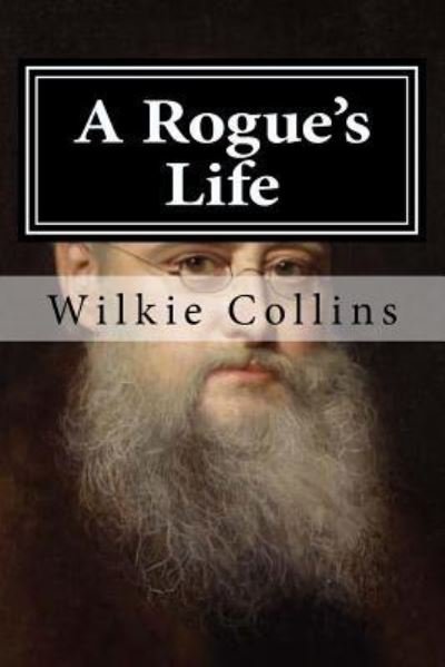 A Rogue's Life - Wilkie Collins - Bøker - Createspace Independent Publishing Platf - 9781519687500 - 4. desember 2015
