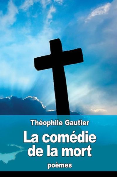 La comedie de la mort - Theophile Gautier - Books - Createspace Independent Publishing Platf - 9781523729500 - January 28, 2016