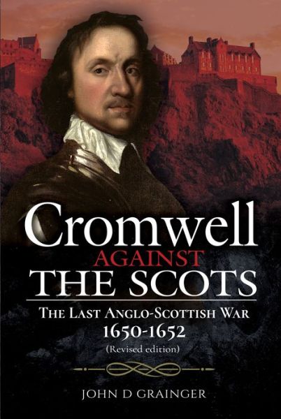 Cover for John D Grainger · Cromwell Against the Scots: The Last Anglo-Scottish War 1650-1652 (Hardcover Book) [Revised, Revised edition] (2021)