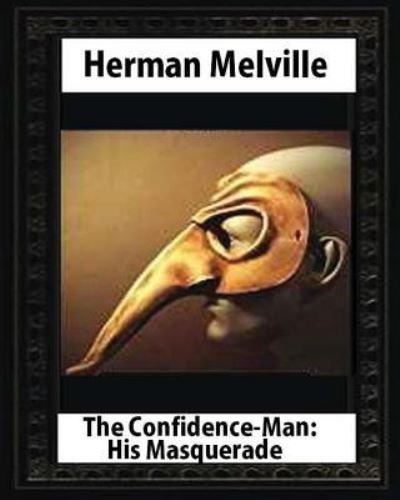 The Confidence-Man His Masquerade,by Herman Melville - Herman Melville - Livros - CreateSpace Independent Publishing Platf - 9781530927500 - 7 de abril de 2016