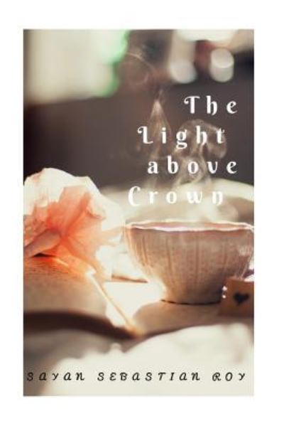 Cover for Sayan Sebastian Roy · The light above crown (Paperback Book) (2017)