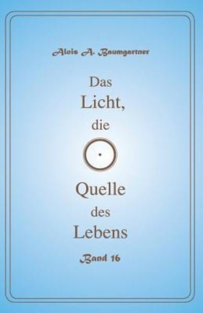 Cover for Alois a Baumgartner · Das Licht, die Quelle des Lebens - Band 16 (Pocketbok) (2017)