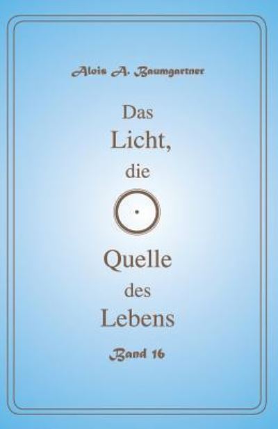 Cover for Alois a Baumgartner · Das Licht, die Quelle des Lebens - Band 16 (Paperback Book) (2017)