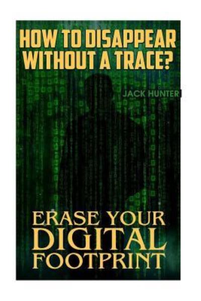 Cover for Jack Hunter · How to Disappear Without a Trace? Erase Your Digital Footprint (Paperback Book) (2017)