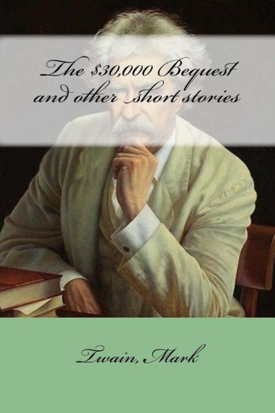 The $30,000 Bequest and other short stories - Twain Mark - Kirjat - Createspace Independent Publishing Platf - 9781547068500 - torstai 1. kesäkuuta 2017