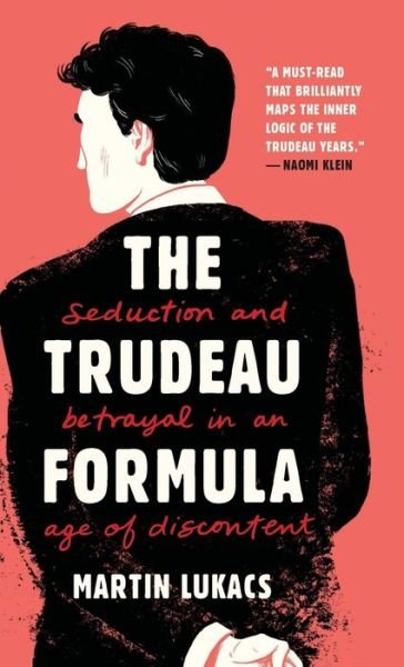 Martin Lukacs · The Trudeau Formula - Seduction and Betrayal in an  Age of Discontent (Hardcover Book) (2020)