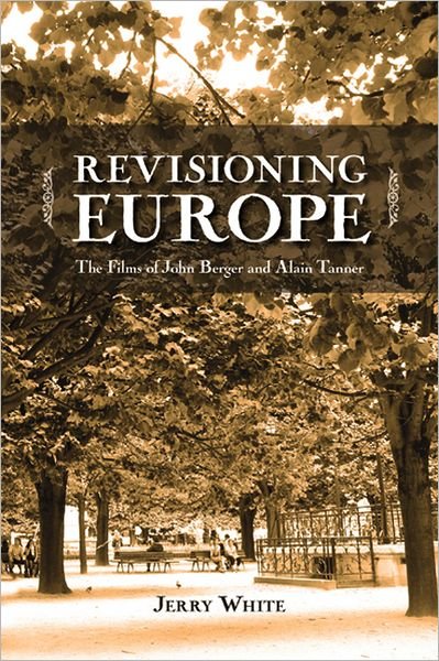 Revisioning Europe: The Films of John Berger and Alain Tanner - Cinemas Off Centre - Jerry White - Books - University of Calgary Press - 9781552385500 - January 12, 2012