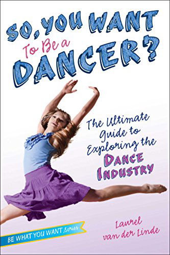 Cover for Laurel Van Der Linde · So, You Want to Be a Dancer?: the Ultimate Guide to Exploring the Dance Industry - Be What You Want (Paperback Book) (2015)