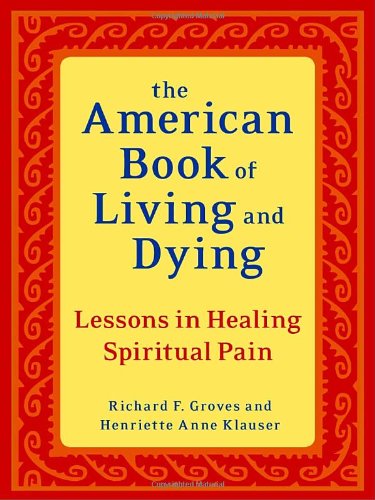 Cover for Richard F. Groves · The American Book of Living and Dying: Lessons in Healing Spiritual Pain (Paperback Book) [Revised edition] (2009)