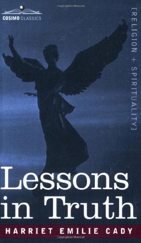 Lessons in Truth - Harriet Emilie Cady - Kirjat - Cosimo Classics - 9781602060500 - torstai 1. maaliskuuta 2007