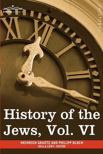 Cover for Heinrich Graetz · History of the Jews, Vol. Vi (In Six Volumes): Containing a Memoir of the Author by Dr. Philipp Bloch, a Chronological Table of Jewish History and an Index to the Whole Work (Paperback Book) [Abridged edition] (2013)