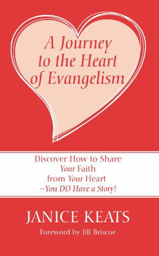 A Journey to the Heart of Evangelism: Discover How to Share Your Faith from Your Heart You Do Have a Story! - Janice Keats - Books - Wipf & Stock Pub - 9781606088500 - September 15, 2009
