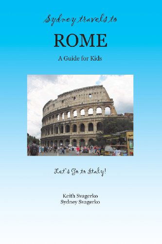 Cover for Keith Svagerko · Sydney Travels to Rome: A Guide for Kids - Let's Go to Italy Series! (Paperback Bog) (2013)