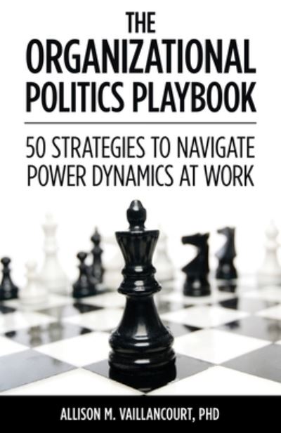 Cover for Allison M Vaillancourt · The Organizational Politics Playbook: 50 Strategies to Navigate Power Dynamics at Work (Paperback Book) (2021)