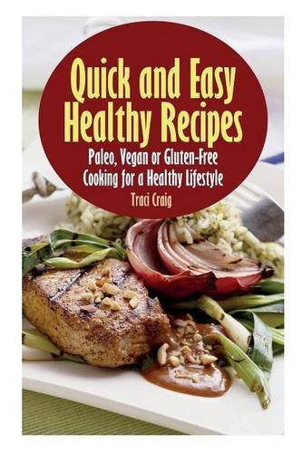 Cover for Traci Craig · Quick and Easy Healthy Recipes: Paleo, Vegan and Gluten-Free Cooking for a Healthy Lifestyle (Paperback Book) (2013)