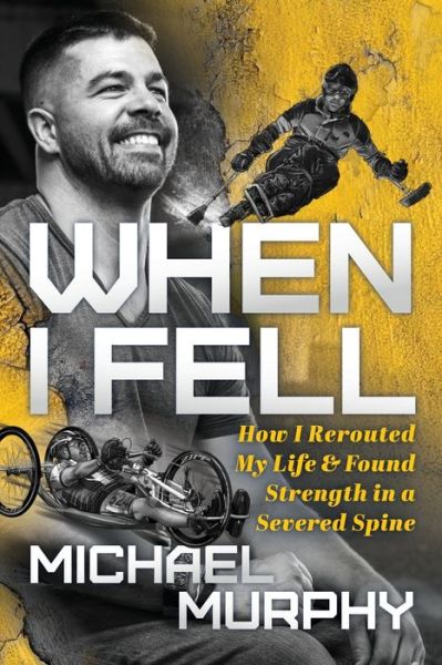 When I Fell: How I Rerouted My Life and Found Strength in a Severed Spine - Michael Murphy - Books - Morgan James Publishing llc - 9781631952500 - April 29, 2021