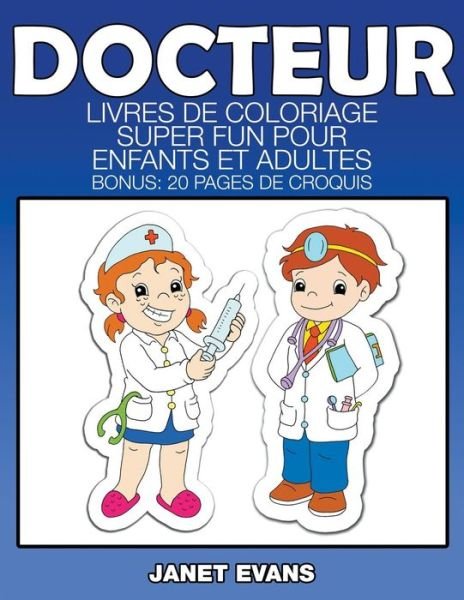 Cover for Janet Evans · Docteur: Livres De Coloriage Super Fun Pour Enfants et Adultes (Bonus: 20 Pages De Croquis) (French Edition) (Paperback Bog) [French edition] (2014)