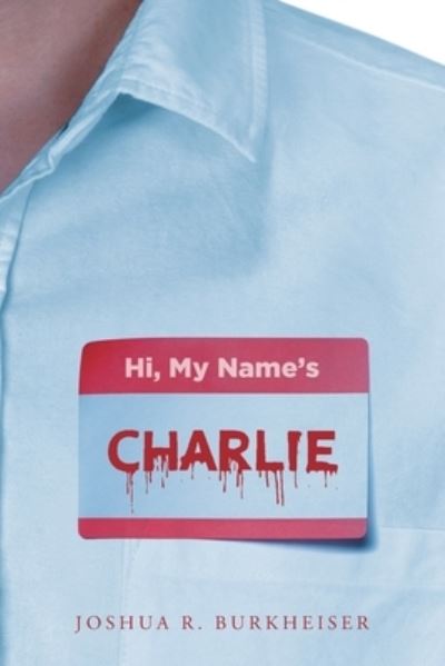 Hi, My Names Charlie - Joshua R Burkheiser - Bücher - Fulton Books - 9781638601500 - 21. Dezember 2021