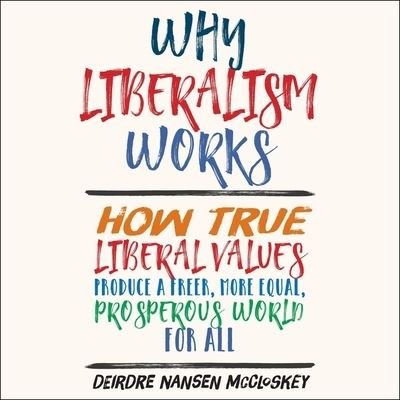 Why Liberalism Works - Deirdre Nansen McCloskey - Musikk - HIGHBRIDGE AUDIO - 9781665120500 - 15. oktober 2019