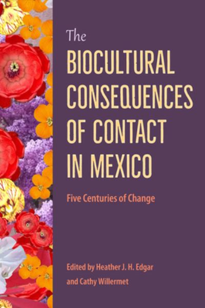 Cover for The Biocultural Consequences of Contact in Mexico: Five Centuries of Change - Bioarchaeological Interpretations of the Human Past: Local, Regional, and Global Perspectives (Hardcover Book) (2023)