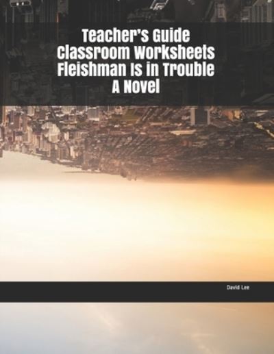 Teacher's Guide Classroom Worksheets Fleishman Is in Trouble A Novel - David Lee - Books - Independently Published - 9781695114500 - September 23, 2019