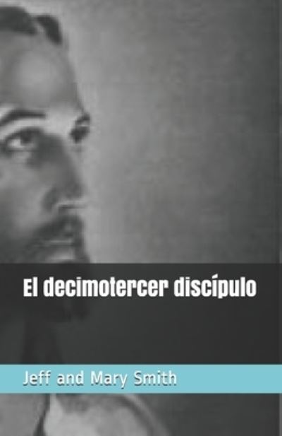 El decimotercer discipulo - Jeff and Mary Smith - Książki - Independently Published - 9781705509500 - 4 listopada 2019