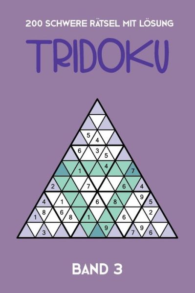 200 Schwere Ratsel Mit Loesung Tridoku Band 3 - Tewebook Tridoku - Książki - Independently Published - 9781709460500 - 18 listopada 2019