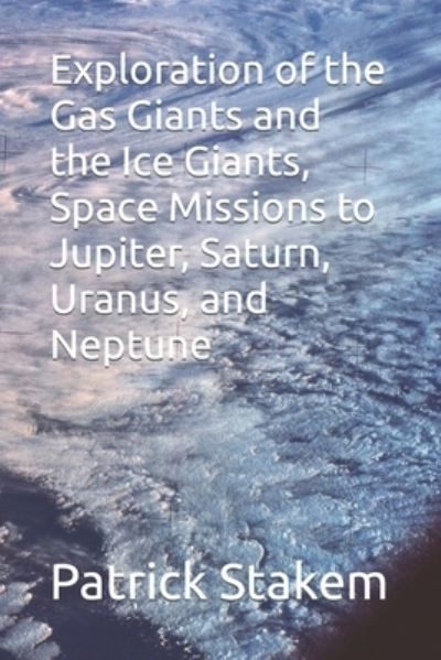 Cover for Patrick Stakem · Exploration of the Gas Giants and the Ice Giants, Space Missions to Jupiter, Saturn, Uranus, and Neptune (Paperback Book) (2018)