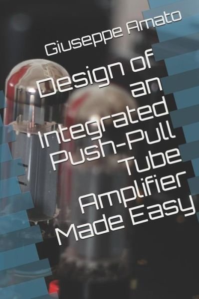 Cover for Giuseppe Amato · Design of an Integrated Push-Pull Tube Amplifier Made Easy (Paperback Bog) (2018)
