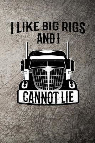 I Like Big Rigs and I Cannot Lie - John Mack - Libros - Independently Published - 9781720234500 - 11 de septiembre de 2018