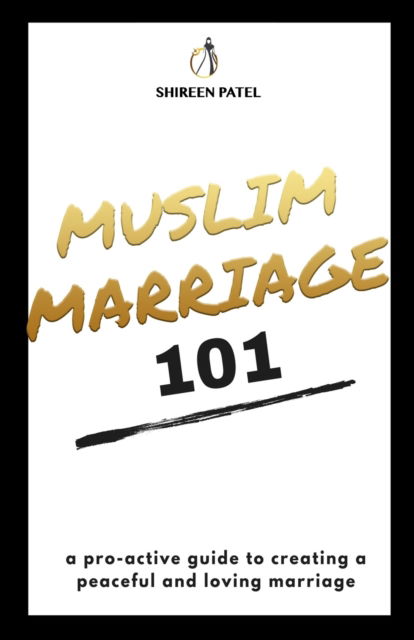 Cover for Shireen Patel · Muslim Marriage 101: A pro-active guide to creating a peaceful and loving marriage. (Paperback Book) (2021)