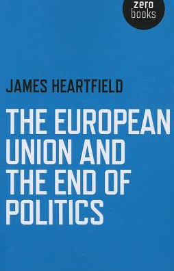 Cover for James Heartfield · The European Union and the End of Politics (Paperback Book) (2013)