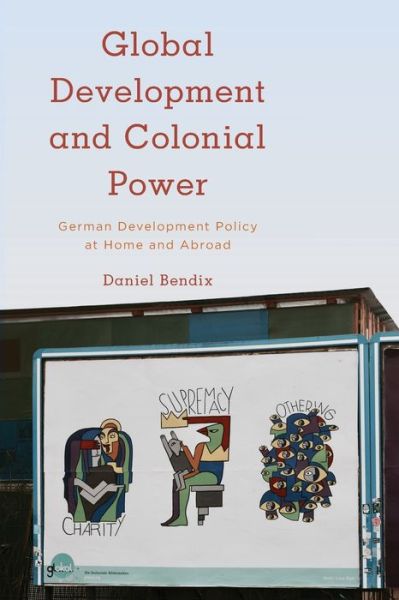 Cover for Daniel Bendix · Global Development and Colonial Power: German Development Policy at Home and Abroad (Paperback Book) (2019)