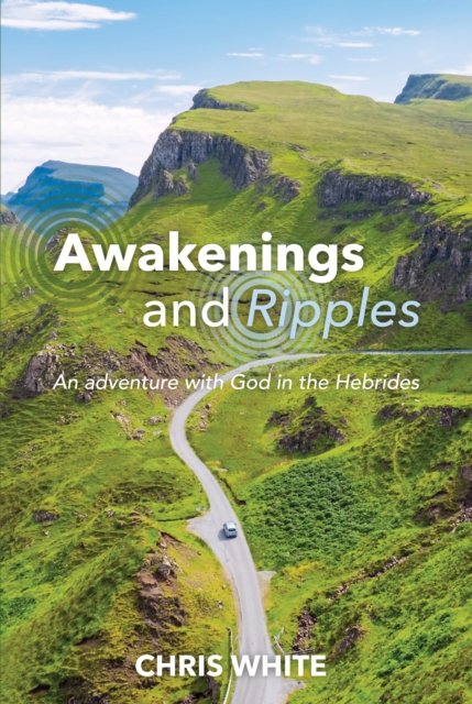 Cover for Chris White · Awakenings and Ripples: An adventure with God in the Hebrides (Paperback Bog) (2023)
