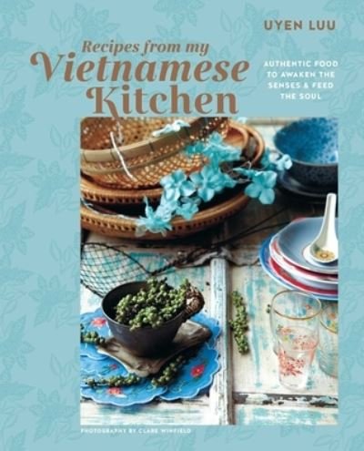 Recipes from My Vietnamese Kitchen: Authentic Food to Awaken the Senses & Feed the Soul - Luu, Uyen (agent) - Bøger - Ryland, Peters & Small Ltd - 9781788795500 - 12. marts 2024